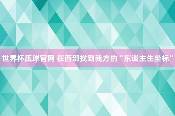 世界杯压球官网 在西部找到我方的“东谈主生坐标”