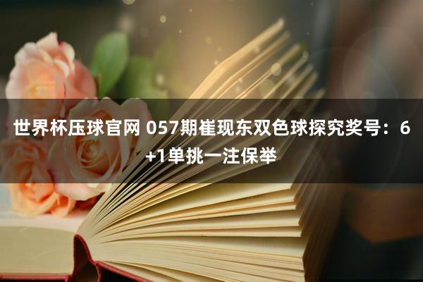 世界杯压球官网 057期崔现东双色球探究奖号：6+1单挑一注保举