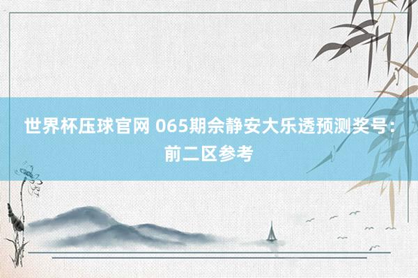 世界杯压球官网 065期佘静安大乐透预测奖号：前二区参考