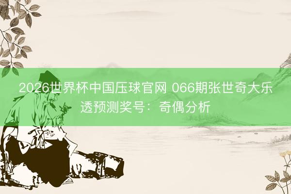 2026世界杯中国压球官网 066期张世奇大乐透预测奖号：奇偶分析